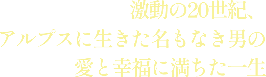 激動の20世紀、アルプスに生きた名もなき男の愛と幸福に満ちた一生