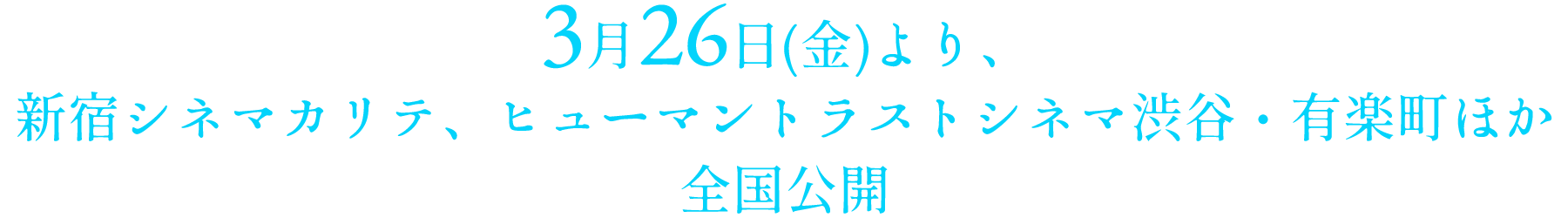 3月26日(金)より、新宿シネマカリテ、ヒューマントラストシネマ渋谷・有楽町ほか全国公開