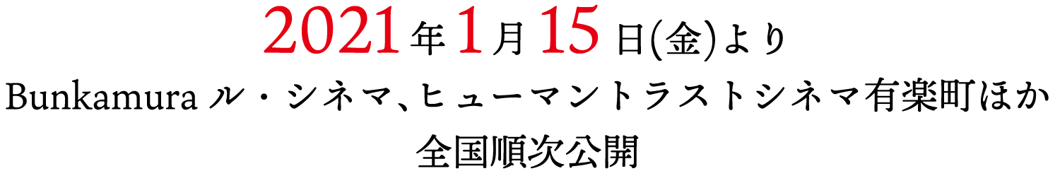 2021年1月15日(金)よりBunkamuraル・シネマ、ヒューマントラストシネマ有楽町にて　ほか全国順次公開