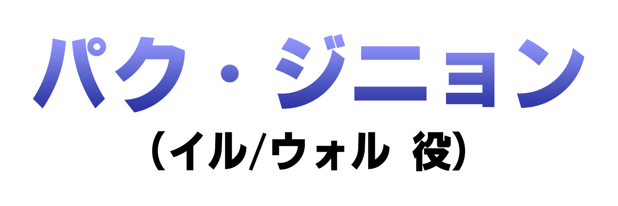 パク・ジニョン（イル/ウォル 役）