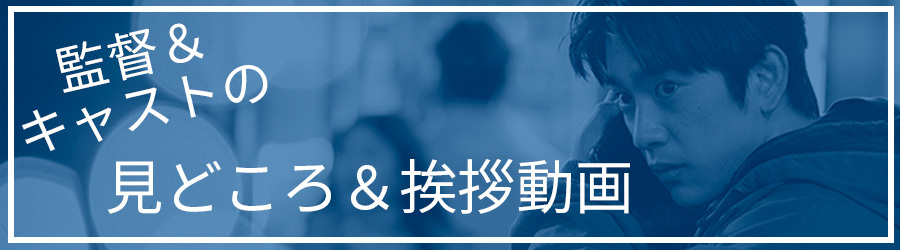 監督＆キャストの見どころ＆挨拶動画